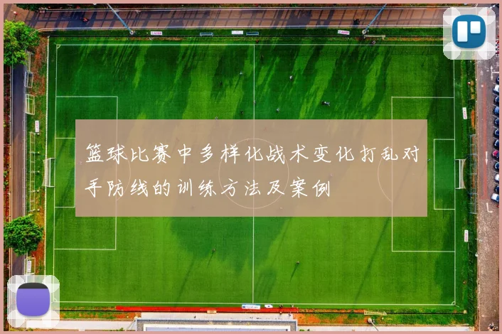 篮球比赛中多样化战术变化打乱对手防线的训练方法及案例