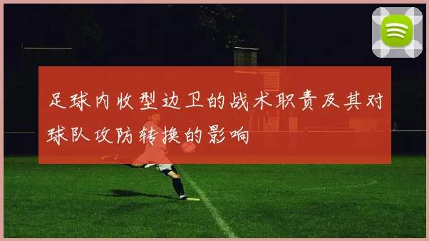 足球内收型边卫的战术职责及其对球队攻防转换的影响