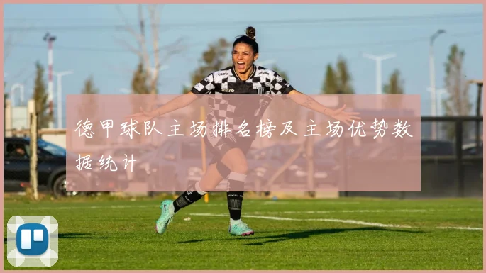 德甲球队主场排名榜及主场优势数据统计