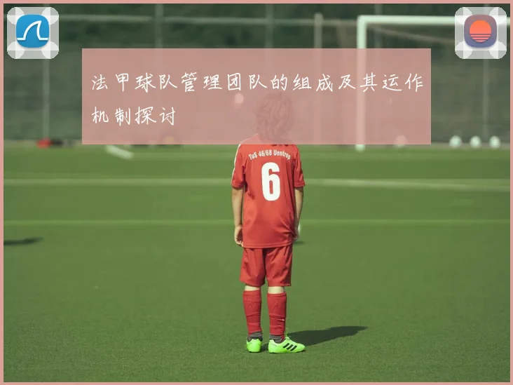 法甲球队管理团队的组成及其运作机制探讨
